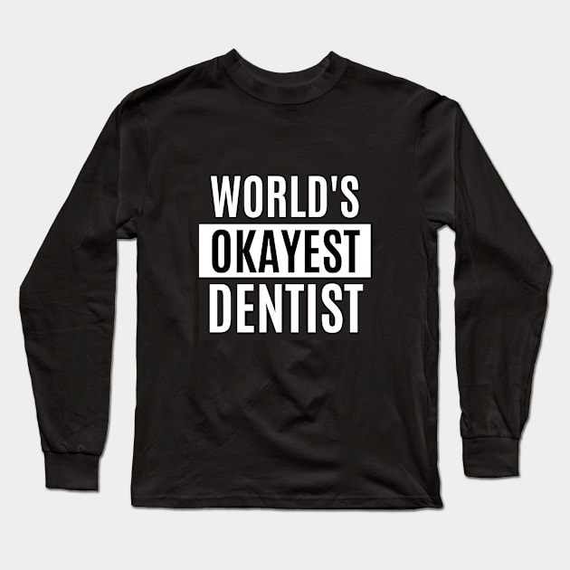 World's Okayest Dentist - Dentist Long Sleeve T-Shirt by cheesefries